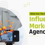 What Are The Benefits Of An Influencer Marketing Agency?